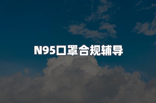 N95口罩合规辅导